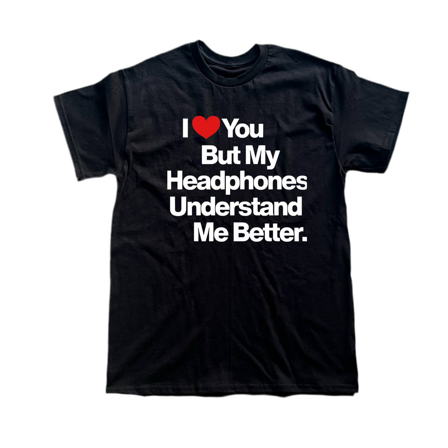 I ❤️ You But My Headphones Understand Me Better Tee