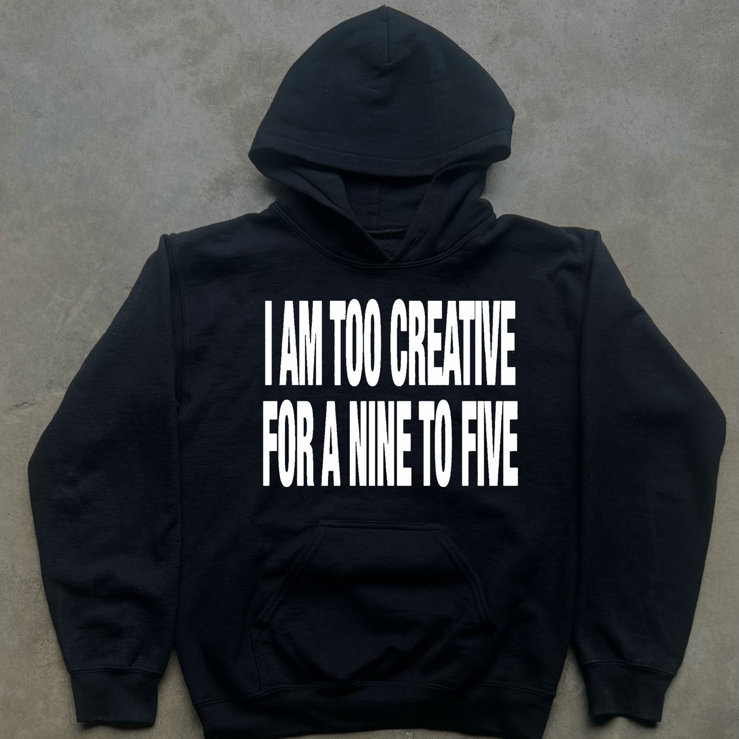 I AM TOO CREATIVE FOR A NINE TO FIVE HOODIE
