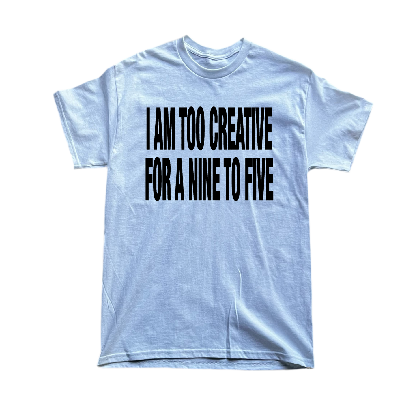 I Am Too Creative For A Nine To Five