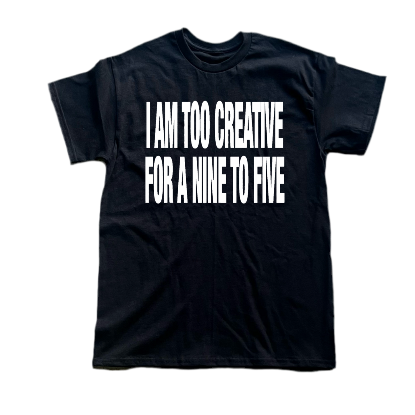 I Am Too Creative For A Nine To Five
