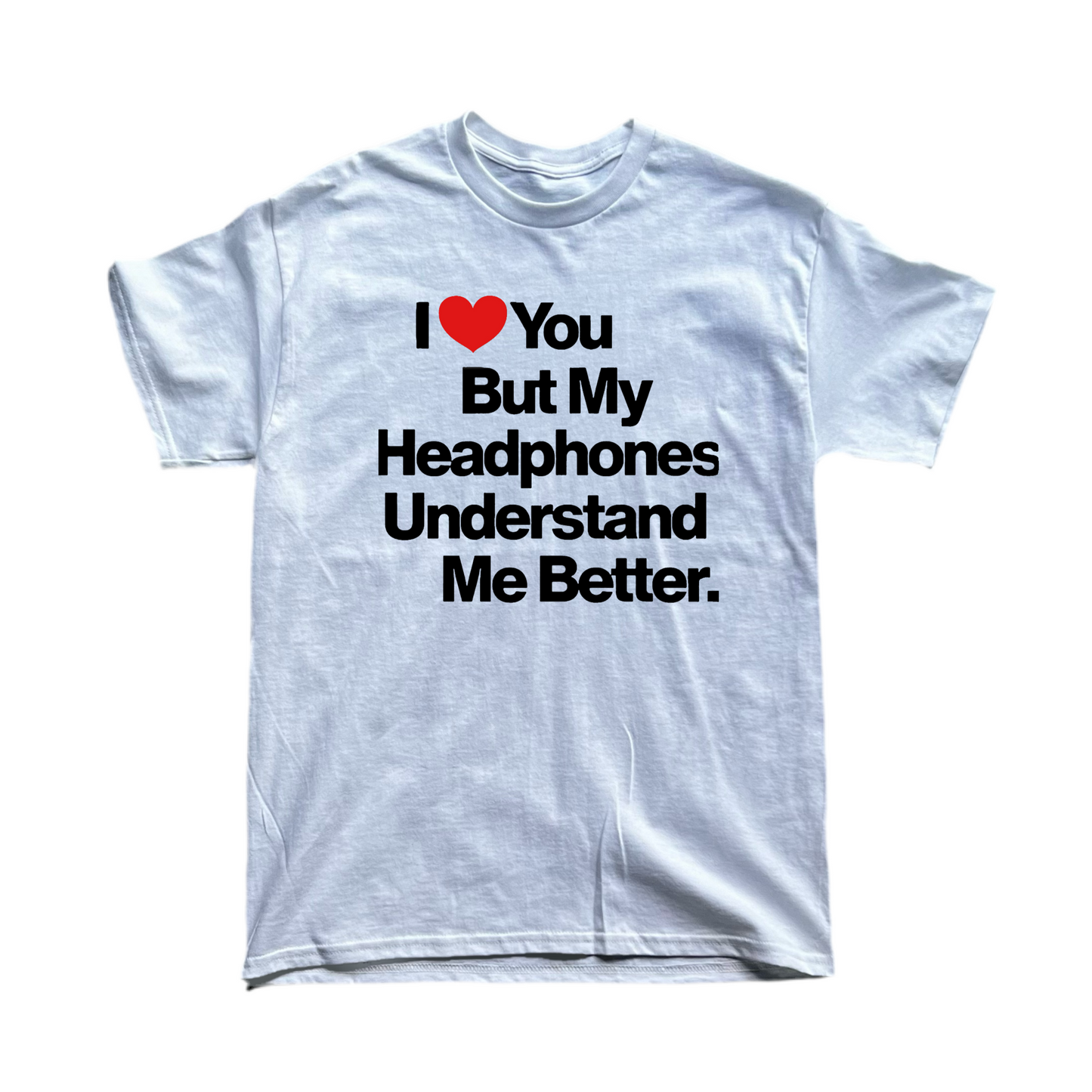 I ❤️ You But My Headphones Understand Me Better Tee