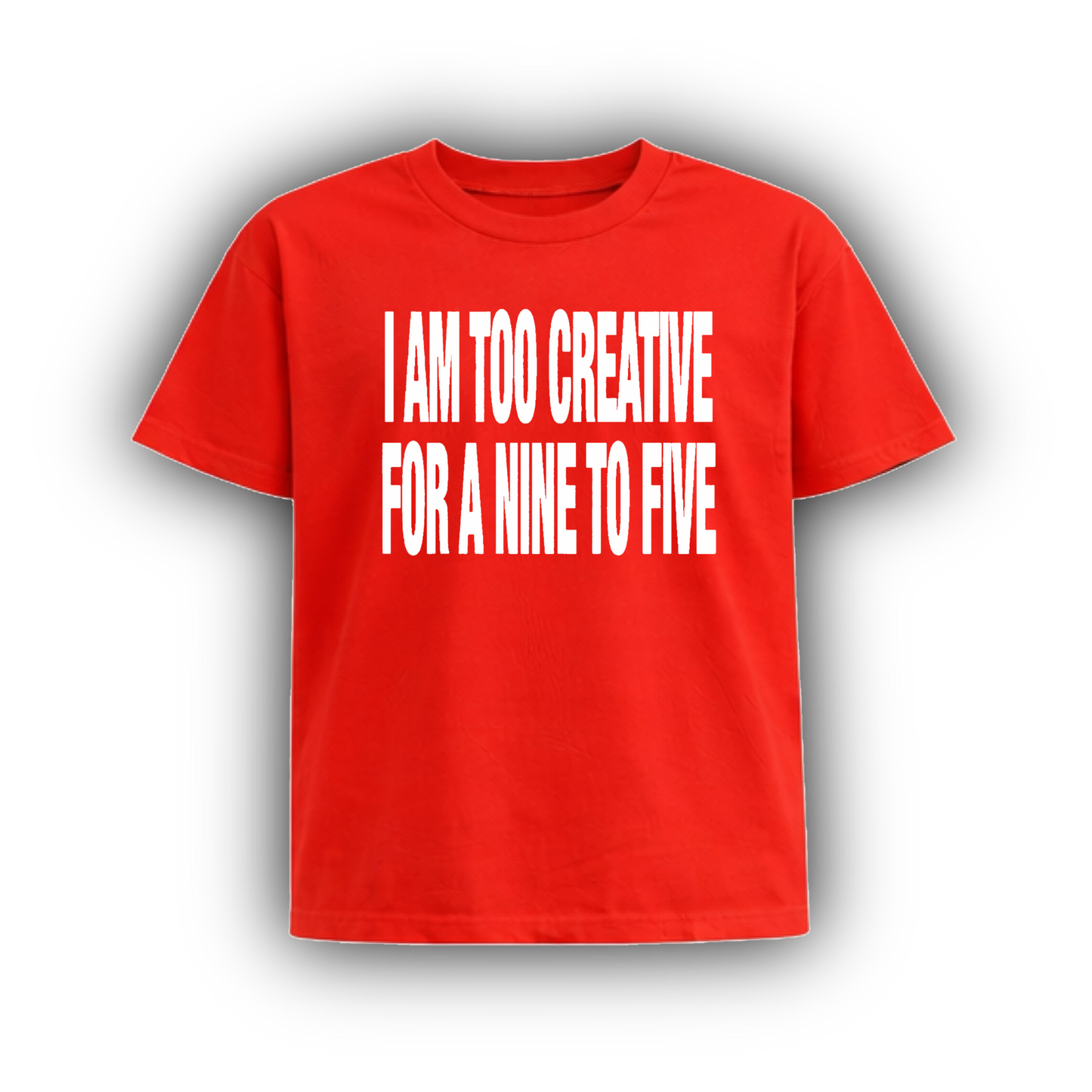 I AM TOO CREATIVE FOR A NINE TO FIVE