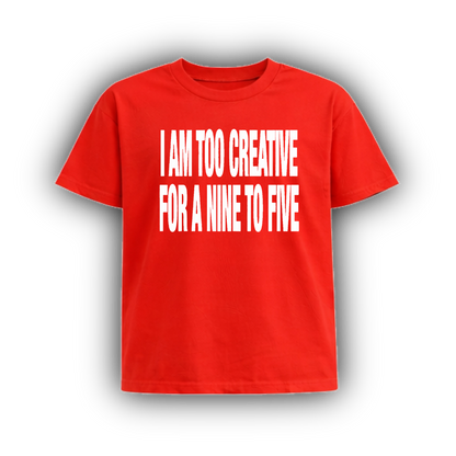 I AM TOO CREATIVE FOR A NINE TO FIVE