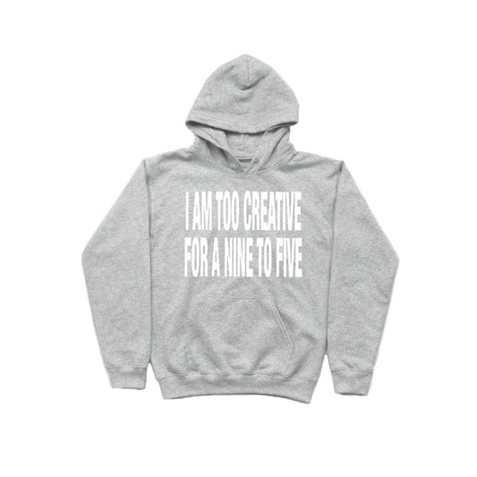 I AM TOO CREATIVE FOR A NINE TO FIVE HOODIE