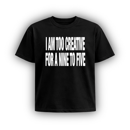 I AM TOO CREATIVE FOR A NINE TO FIVE