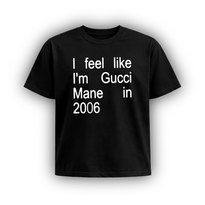 I FEEL LIKE GUCCI MANE IN 2006