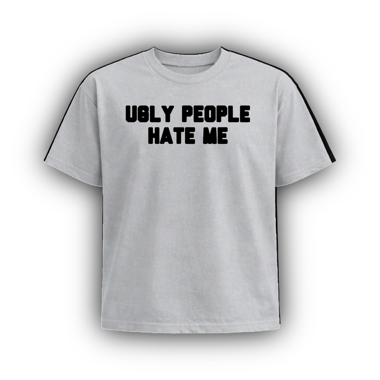 UGLY PEOPLE HATE ME
