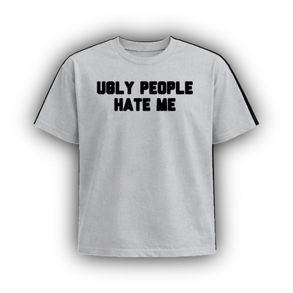 UGLY PEOPLE HATE ME