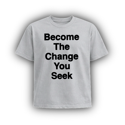 BECOME THE CHANGE YOU SEEK
