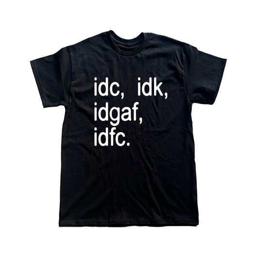 idc, idk, idgaf, idfc tee
