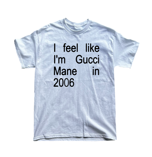 I feel like I’m Gucci Mane in 2006