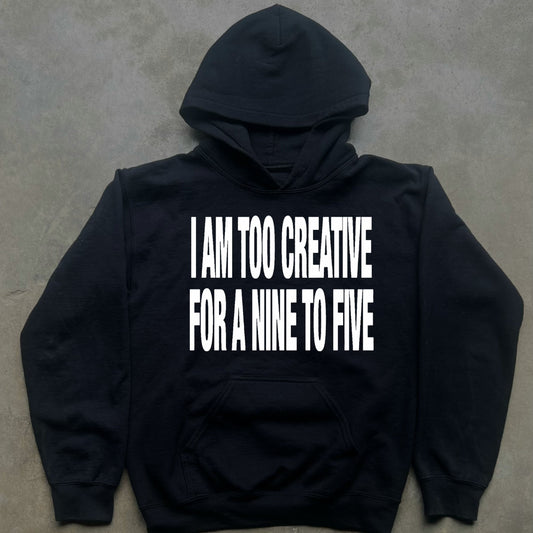 I AM TOO CREATIVE FOR A NINE TO FIVE HOODIE