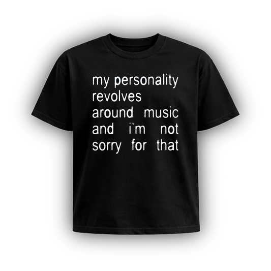 my personality revolves around music and i’m not sorry for that