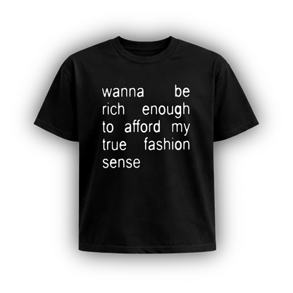 wanna be rich enough to afford my true fashion sense