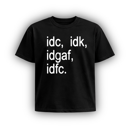 idc, idk, idgaf, idfc