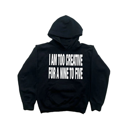 I AM TOO CREATIVE FOR A NINE TO FIVE HOODIE