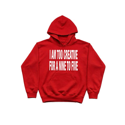 I AM TOO CREATIVE FOR A NINE TO FIVE HOODIE