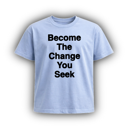 BECOME THE CHANGE YOU SEEK