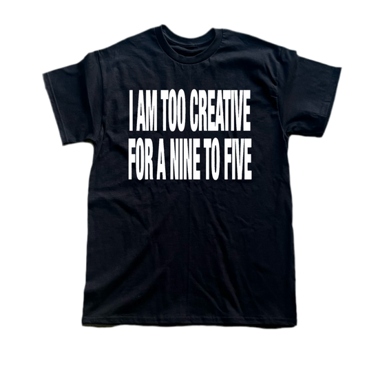I Am Too Creative For A Nine To Five