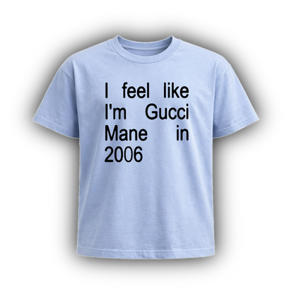 I FEEL LIKE GUCCI MANE IN 2006