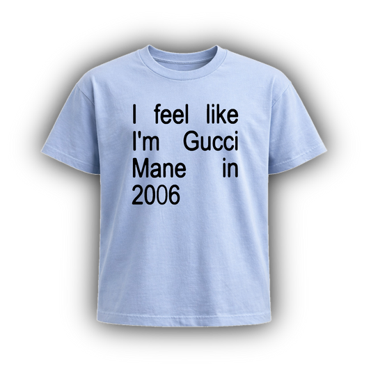 I FEEL LIKE GUCCI MANE IN 2006