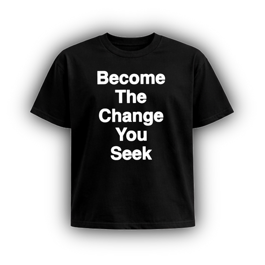BECOME THE CHANGE YOU SEEK