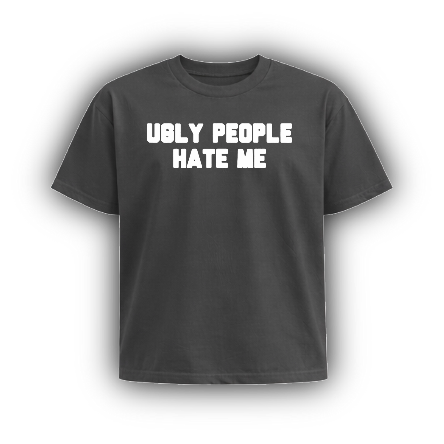 UGLY PEOPLE HATE ME