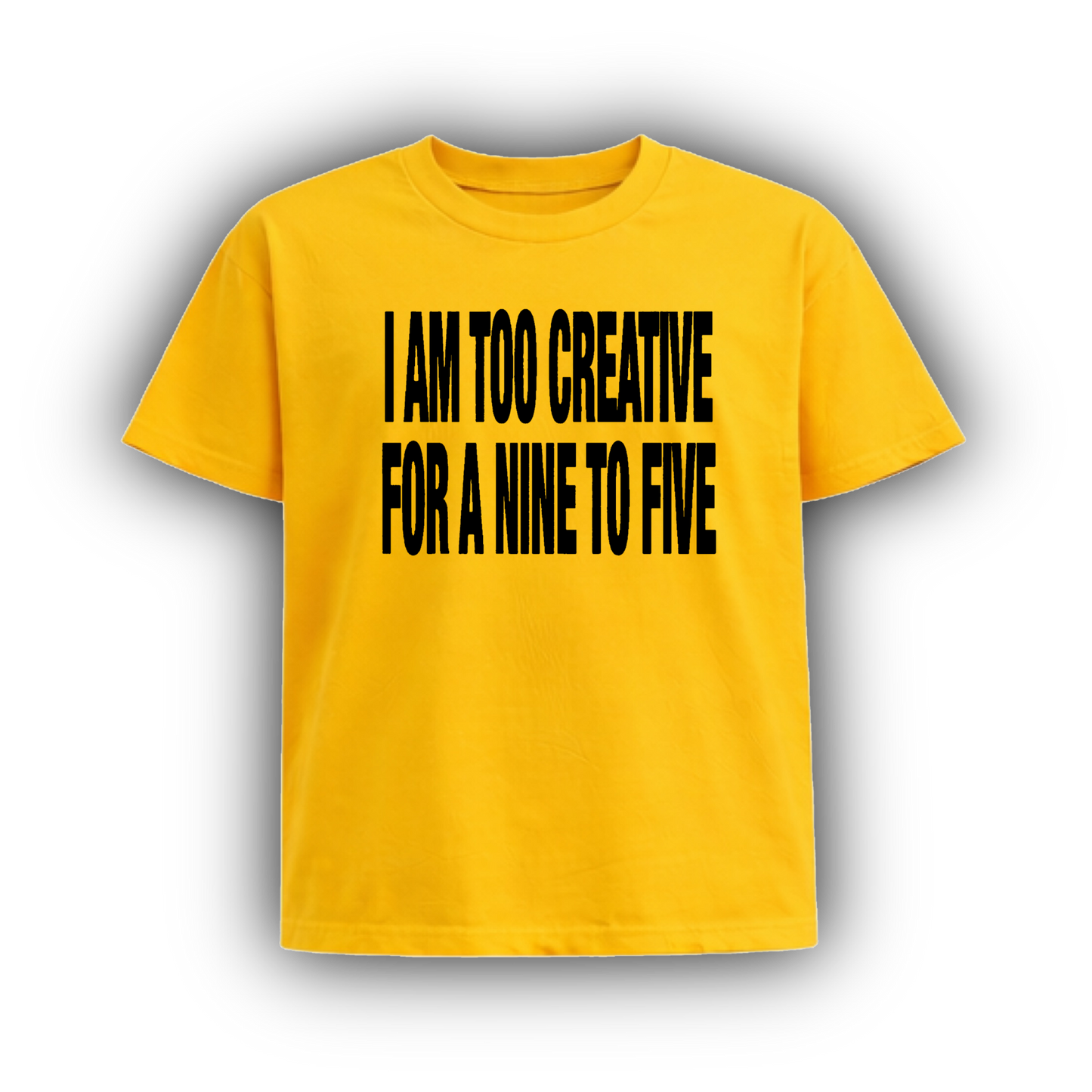 I AM TOO CREATIVE FOR A NINE TO FIVE