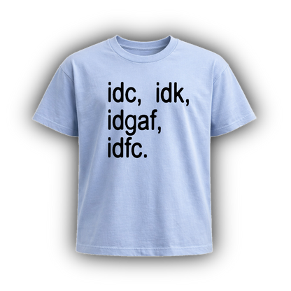 idc, idk, idgaf, idfc