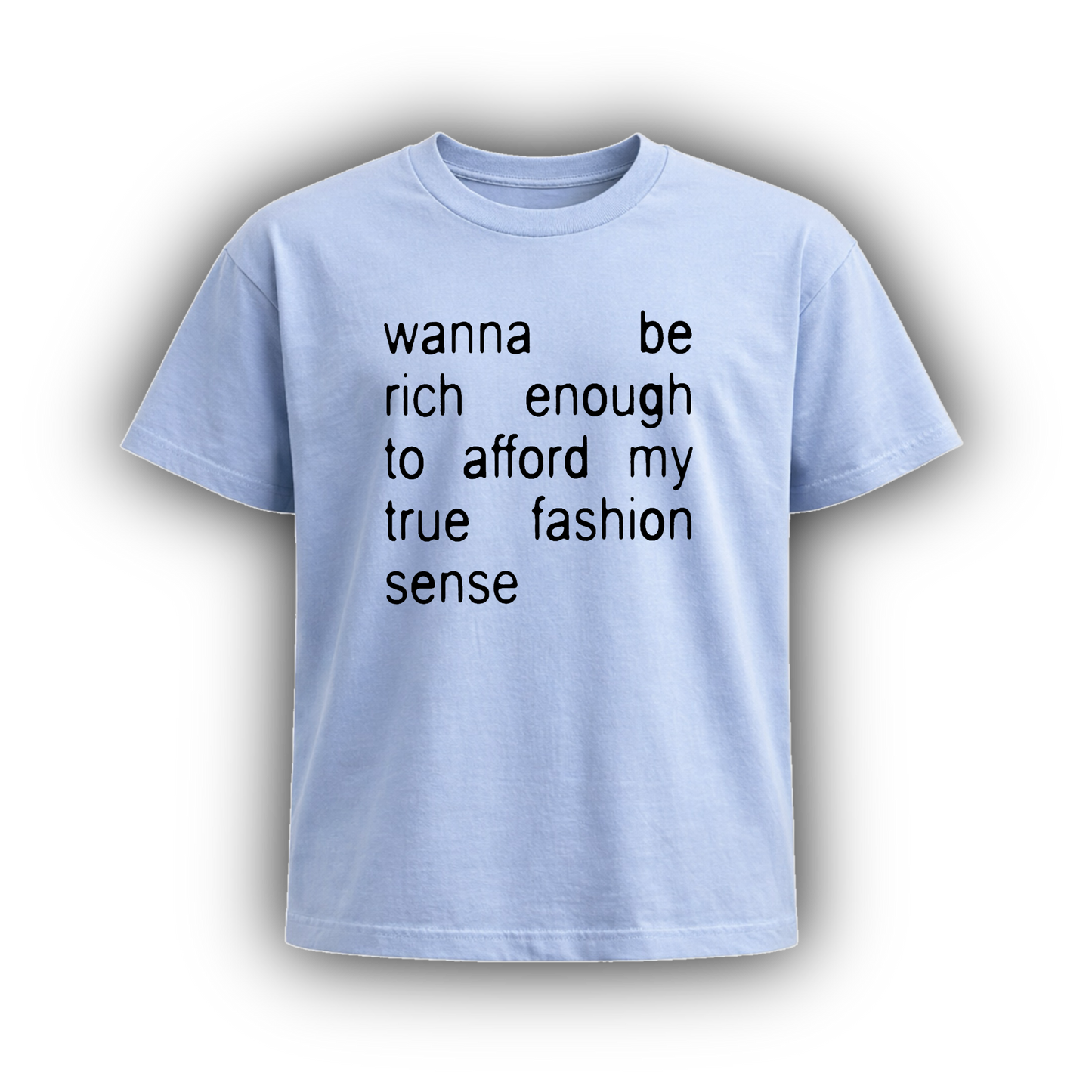 wanna be rich enough to afford my true fashion sense