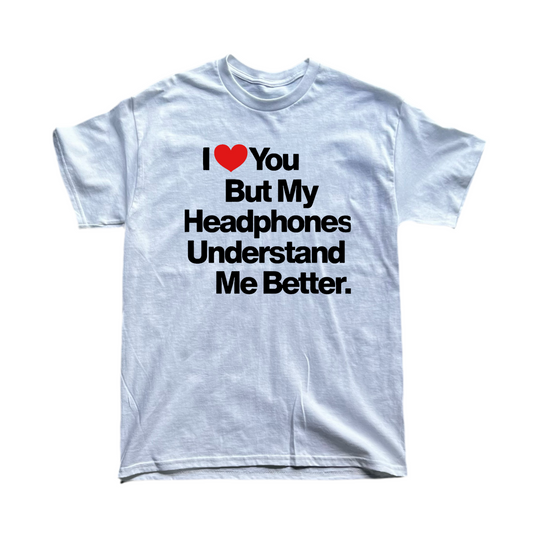 I ❤️ You But My Headphones Understand Me Better Tee
