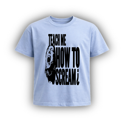 TEACH ME HOW TO SCREAM
